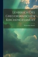 Lehrbuch Des Gregorianischen Kirchengesanges... 1279133074 Book Cover