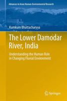 The Lower Damodar River, India: Understanding the Human Role in Changing Fluvial Environment 9400704666 Book Cover