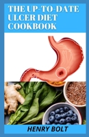 The Up-To-Date Ulcer Diet Cookbook: The 50+ Mouth-Watering,Healthy Recipes To Cure Ulcer B0BGFQ1F4D Book Cover