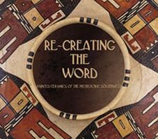 Re-creating the Word: Painted Ceramics of the Prehistoric Southwest 0971915008 Book Cover