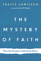 The Mystery of Faith: Why the Gospel Is Still Good News B0FB939VQD Book Cover