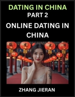 Dating in China (Part 2)- Online Dating in China, Apps, Romance, Marriage and Sex, Decoding China's Internet Dating Culture B0FNQFRF26 Book Cover