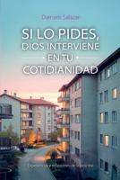 SI LO PIDES, DIOS INTERVIENE EN TU COTIDIANIDAD: Experiencias y reflexiones de la vida real B0FQV3Q584 Book Cover