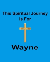 This Spiritual Journey Is For Wayne: Your personal notebook to help with your spiritual journey 1688592393 Book Cover