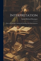 Interpretation: Rules and Principles Assisting the Reading of the Holy Scriptures 1022506617 Book Cover