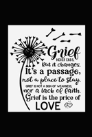 Grief Never Ends. But it Changes. It's A Passage, Not A Place To Stay. Grief Is Not A Sign Of Weakness, Nor A Lack Of Faith. Grief Is The Price Of Love.: Healing Gift Journal For Bereavement Recovery 1660869536 Book Cover
