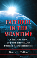 Faithful in the Meantime: A Biblical View of Final Things and Present Responsibilities 0916035743 Book Cover