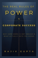 The Real Rules of Power & Corporate Success: Why Hard Work is not enough & What Actually Gets You Ahead B0GNLW6XFB Book Cover
