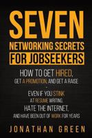 Seven Networking Secrets for Jobseekers: How to Get Hired, Get a Promotion, and Get a Raise - Even If You Stink at Resume Writing, Hate the Internet, and Have Been Out of Work for Years 1548293458 Book Cover