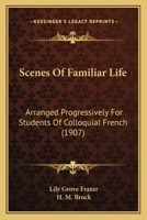 Scenes of Familiar Life, Arranged Progressively for Students of Colloquial French 1145019455 Book Cover