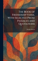 The Book of Friendship Verse, With Selected Prose Passages and Quotations 1025314611 Book Cover