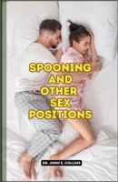 Spooning And Other Sex Positions: Ultimate Beginner Guide Book for Couples on How to Become a Sex God and Make Your Lover Deeply Addicted to You with Different Sex Position and Moaning Tips B0CNYCKJPH Book Cover