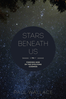 Stars Beneath Us: Finding God in the Evolving Cosmos 1506401414 Book Cover