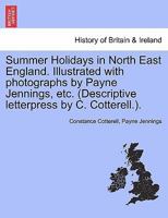 Summer Holidays in North East England. Illustrated with photographs by Payne Jennings, etc. (Descriptive letterpress by C. Cotterell.). 1241510970 Book Cover