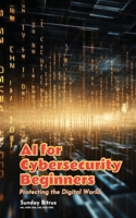 AI for Cybersecurity Beginners: Protecting the Digital World B0DT3MTY6V Book Cover