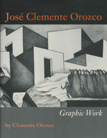 José Clemente Orozco: Graphic Work (Joe R. and Teresa Lozano Long Series in Latin American and Latino Art and Culture) 0292702493 Book Cover