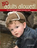 No Adults Allowed!: 13 Crochet Designs for Kids Only (Leisure Arts #4410) 1601406533 Book Cover