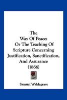 The Way Of Peace: Or The Teaching Of Scripture Concerning Justification, Sanctification, And Assurance 1166175901 Book Cover