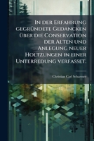 In Der Erfahrung Gegrundete Gedancken Uber Die Conservation Der Alten Und Anlegung Neuer Holtzungen in Einer Unterredung Verfasset... 1272713822 Book Cover