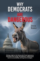 Why Democrats Are Dangerous: Shining a light on the Democratic Party's ignorance, separation from reality, deceitfulness, ruthlessness, lack of accountability, and long-term strategies B0FFYH7YQS Book Cover