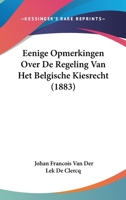 Eenige Opmerkingen Over De Regeling Van Het Belgische Kiesrecht (1883) 1160084807 Book Cover