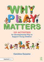 Why Play Matters: 101 Activities for Developmental Play to Support Young Children 1032420707 Book Cover