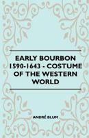 Early Bourbon 1590-1643 - Costume of the Western World 1447401093 Book Cover