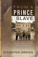 From A Prince To A Slave: Two Families-Black and White-Brought Together by Slavery, United by Christian Love 1599796295 Book Cover