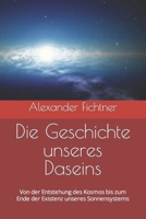 Die Geschichte unseres Daseins: Von der Entstehung des Kosmos bis zum Ende der Existenz unseres Sonnensystems (German Edition) B0CMXB5L9Q Book Cover