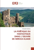 LA POĒTIQUE DU FANTASTIQUE DANS LʾOEUVRE DE MIRCEA ELIADE 620253737X Book Cover