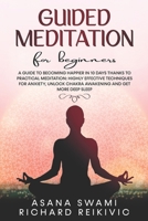 Guided Meditation For Beginners: A Guide To Becoming Happier In 10 Days Thanks To Practical Meditation: Highly Effective Techniques For Anxiety, ... Deep Sleep. (Guided Mindfulness Meditation) B0851L9Q1D Book Cover