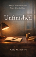 Unfinished: Essays on Faithfulness, When Time is Short B0GKPD8JG3 Book Cover