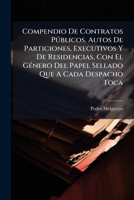 Compendio De Contratos Públicos, Autos De Particiones, Executivos Y De Residencias, Con El Género Del Papel Sellado Que A Cada Despacho Toca 1246078562 Book Cover