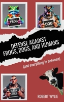 Defense Against Frogs, Dogs, and Humans: (and everything in between) B0FL4K6WG2 Book Cover