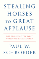 Stealing Horses to Great Applause: The Origins of the First World War Reconsidered 1804295795 Book Cover