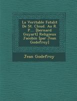 La Veritable Fatalit de St. Cloud. Au R. P.... [Bernard Guyart] Religieux Jacobin [Par Jean Godefroy] 1286877083 Book Cover