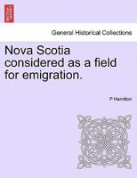 Nova-Scotia Considered as a Field for Emigration (Classic Reprint) 1241560587 Book Cover