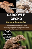 GARGOYLE GECKOS: A Complete Guide to Breeding, Caring, Nurturing, Health, and Habitat Set Up For the Amazing Gargoyle Geckos B0FP9H1JVD Book Cover