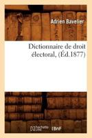 Dictionnaire de Droit A(c)Lectoral, (A0/00d.1877) 201265634X Book Cover