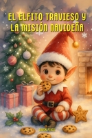 El Elfito Travieso y La Misión Navideña (Las Aventuras del Elfito Travieso) (Spanish Edition) B0DFWCWLXC Book Cover