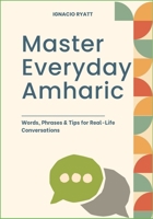 Master Everyday Amharic: Words, Phrases & Tips for Real-Life Conversations B0F6LS94TG Book Cover