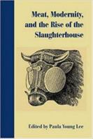 Meat, Modernity, and the Rise of the Slaughterhouse (Becoming Modern: New Nineteenth-Century Studies) 1584656980 Book Cover