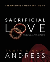 Sacrificial Love : The Marriage I Didn't Say I Do to, Husbands and Wives Tell All 173790229X Book Cover