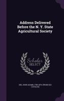 Address Delivered Before the N. Y. State Agricultural Society 1246466260 Book Cover