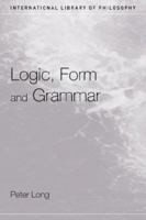 Logic, Form and Grammar (International Library of Philosophy) 0415408083 Book Cover