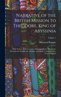 Narrative of the British Mission to Theodore, King of Abyssinia: With Notices of the Countries Traversed From Massowah, Through the Soodân, the Amhâra, and Back to Annesley Bay, From Mágdala; Volume 1 1017403457 Book Cover