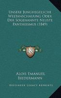 Unsere Junghegelsche Weltanschauung Oder Der Sogenannte Neuste Pantheismus (1849) 1160266638 Book Cover
