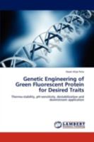 Genetic Engineering of Green Fluorescent Protein for Desired Traits 3843357870 Book Cover