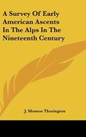 A Survey Of Early American Ascents In The Alps In The Nineteenth Century 1432594451 Book Cover