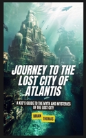Journey to the Lost City of Atlantis: A Kid's Guide to the Myth and Mysteries of the Lost City B0DY2PPS7B Book Cover
